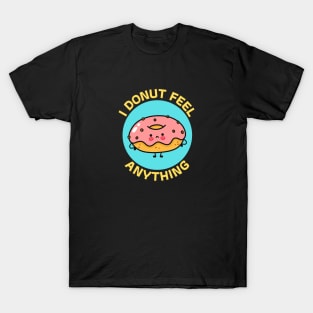 I Donut Feel Anything | Donut Pun T-Shirt